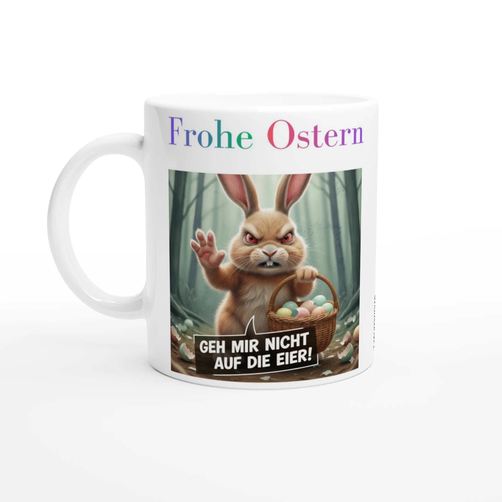 Weiße Keramiktasse mit einem grimmigen Osterhasen-Design, der einen Korb mit bunten Eiern hält. Über dem Bild steht der bunte Schriftzug „Frohe Ostern“ und darunter eine Sprechblase mit dem Spruch „GEH MIR NICHT AUF DIE EIER!“.