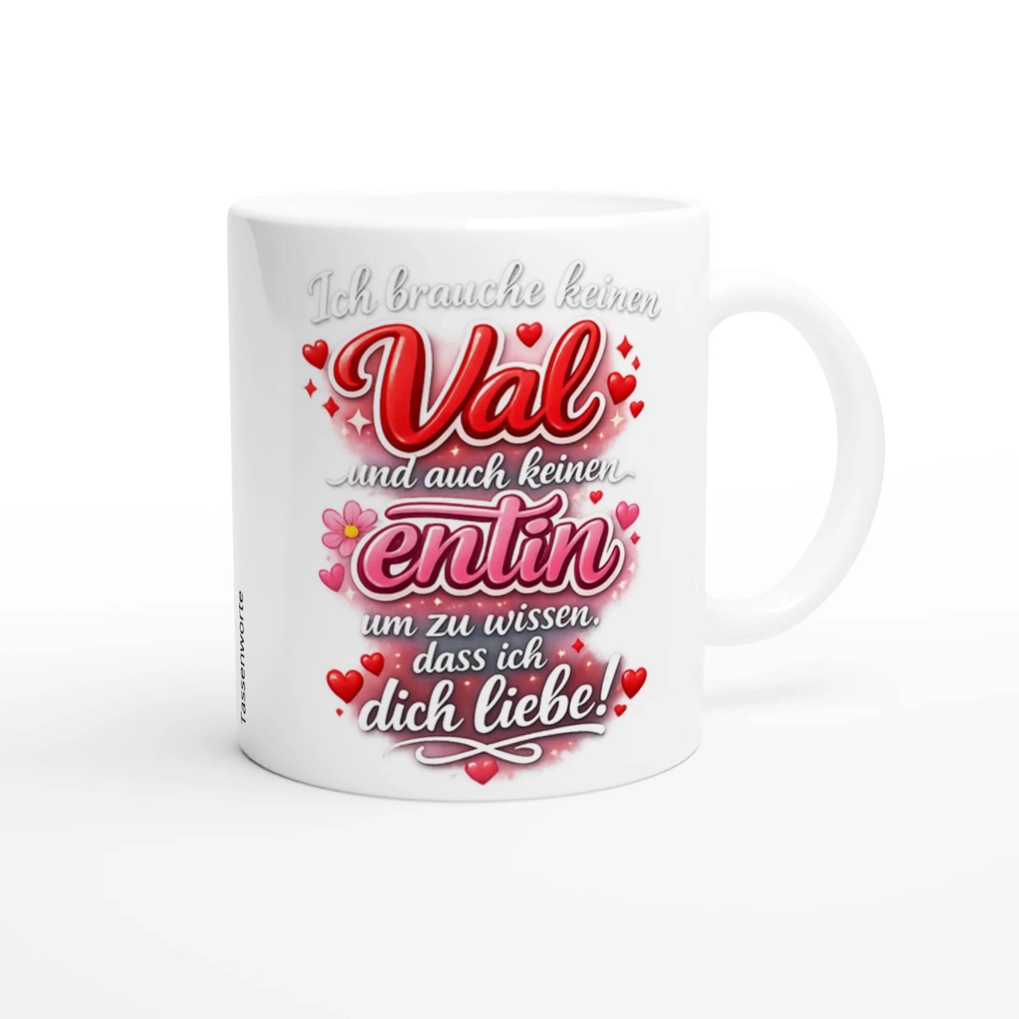 Weiße Keramiktasse mit einem aufwendigen, rot-pinken Schriftzug: „Ich brauche keinen Val und auch keinen Entin, um zu wissen, dass ich dich liebe!“, dekoriert mit vielen Herzen und grafischen Glanzeffekten.