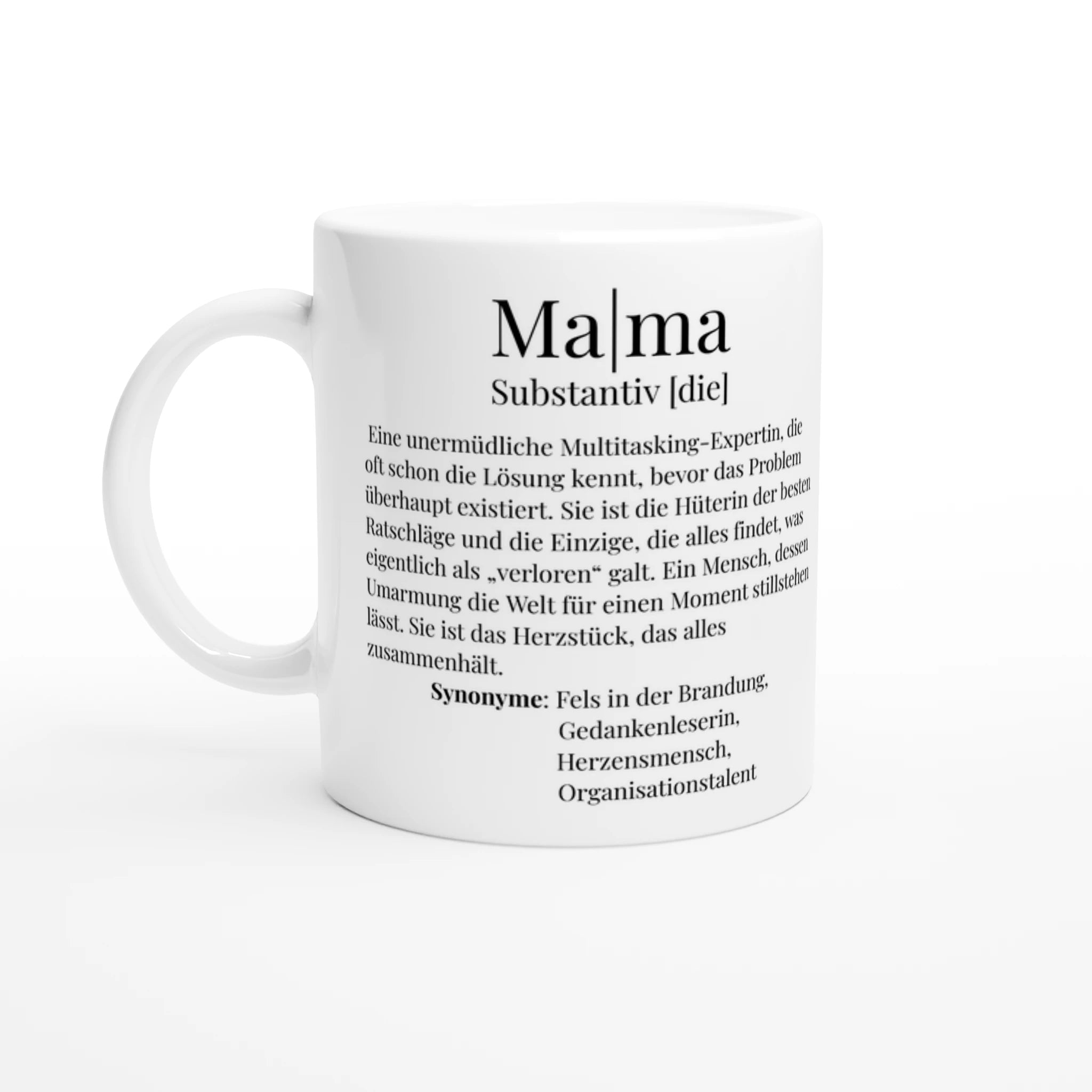 Eine weiße Keramiktasse auf neutralem, hellem Hintergrund. Die Tasse ist mit einem schwarzen Aufdruck im Stil eines Lexikon-Eintrags für das Wort „Mama“ gestaltet. Der Text lautet: „Ma|ma Substantiv [die] Eine unermüdliche Multitasking-Expertin, die oft schon die Lösung kennt, bevor das Problem überhaupt existiert. Sie ist die Hüterin der besten Ratschläge und die Einzige, die alles findet, was eigentlich als ‚verloren‘ galt. Ein Mensch, dessen Umarmung die Welt für einen Moment stillstehen lässt. 